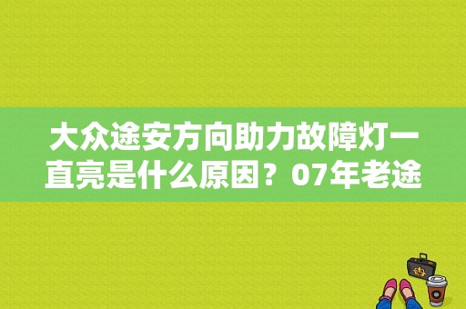 大众途安方向助力故障灯一直亮是什么原因？07年老途安方向机故障-图1