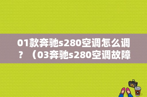 01款奔驰s280空调怎么调？（03奔驰s280空调故障）-图1