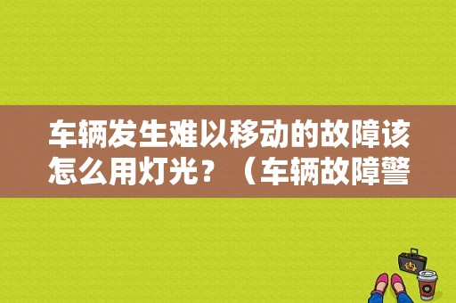 车辆发生难以移动的故障该怎么用灯光？（车辆故障警告标志设置距离）-图1