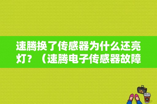 速腾换了传感器为什么还亮灯？（速腾电子传感器故障灯）-图1