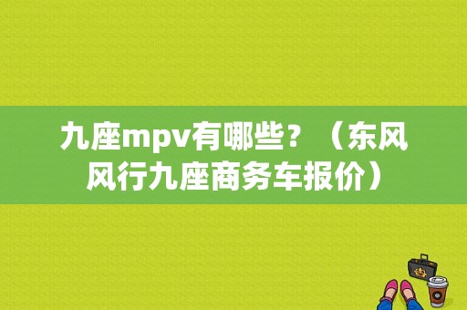 九座mpv有哪些？（东风风行九座商务车报价）-图1
