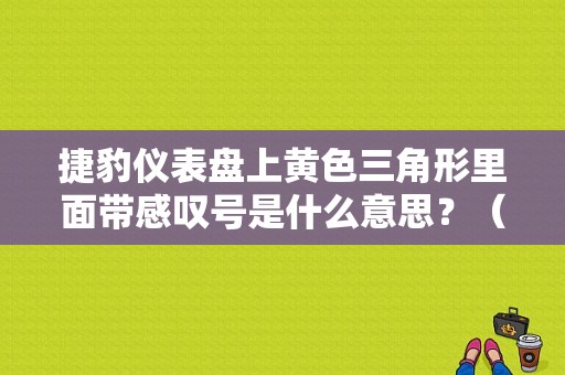 捷豹仪表盘上黄色三角形里面带感叹号是什么意思？（捷豹xf 车速表故障灯）-图1