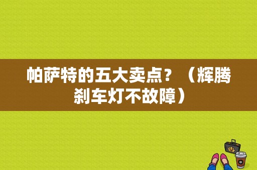 帕萨特的五大卖点？（辉腾刹车灯不故障）-图1