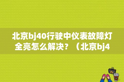 北京bj40行驶中仪表故障灯全亮怎么解决？（北京bj40全车怎么有故障码）-图1