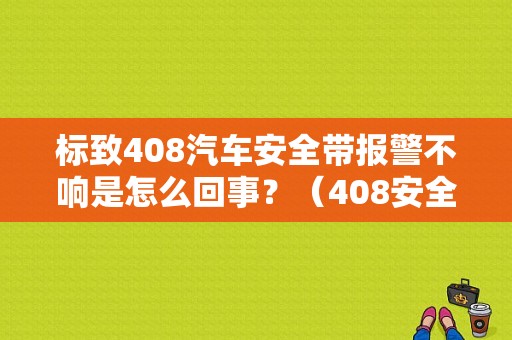 标致408汽车安全带报警不响是怎么回事？（408安全带预警器故障）-图1