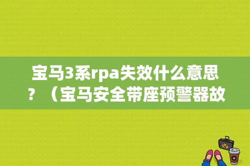 宝马3系rpa失效什么意思？（宝马安全带座预警器故障）-图1