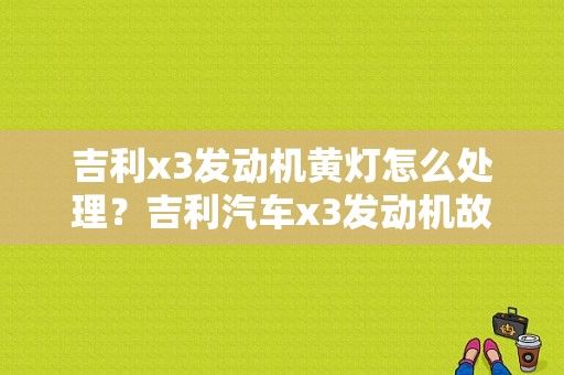吉利x3发动机黄灯怎么处理？吉利汽车x3发动机故障码查询-图1