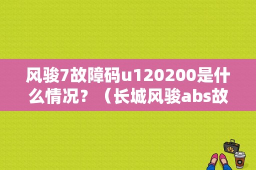 风骏7故障码u120200是什么情况？（长城风骏abs故障灯消除）-图1