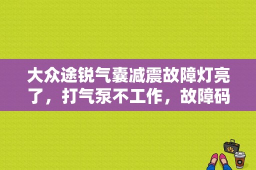 大众途锐气囊减震故障灯亮了，打气泵不工作，故障码为01437.请问这是什么问题？（途锐安全气囊故障码亮）-图1