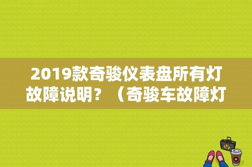 2019款奇骏仪表盘所有灯故障说明？（奇骏车故障灯说明书）-图1