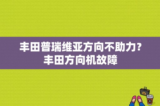 丰田普瑞维亚方向不助力？丰田方向机故障-图1