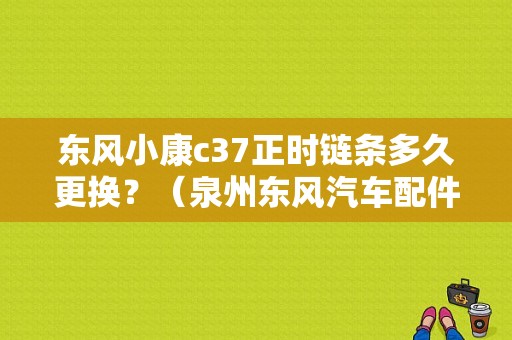 东风小康c37正时链条多久更换？（泉州东风汽车配件厂）-图1