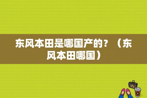 东风本田是哪国产的？（东风本田哪国）-图1
