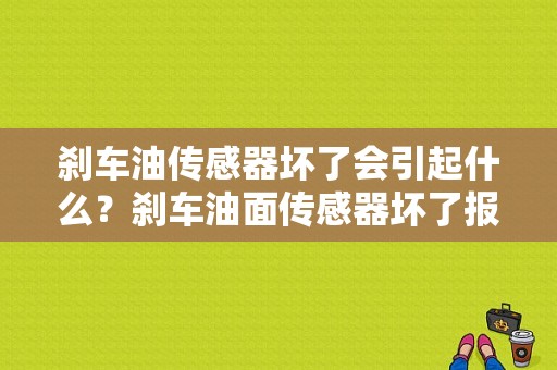 刹车油传感器坏了会引起什么？刹车油面传感器坏了报什么故障码-图1