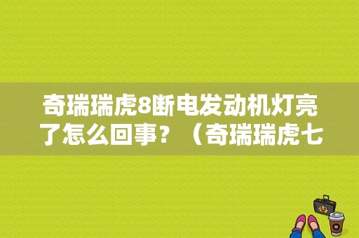 奇瑞瑞虎8断电发动机灯亮了怎么回事？（奇瑞瑞虎七断电亮故障码怎么消）-图1