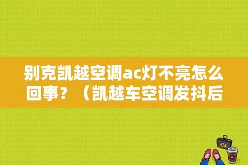 别克凯越空调ac灯不亮怎么回事？（凯越车空调发抖后故障灯亮什么原因）-图1