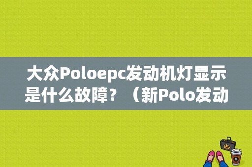 大众Poloepc发动机灯显示是什么故障？（新Polo发动机故障报警）-图1