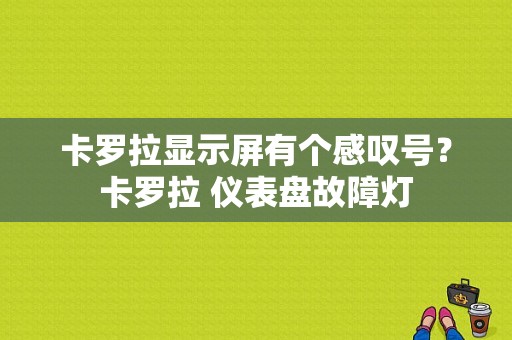 卡罗拉显示屏有个感叹号？卡罗拉 仪表盘故障灯-图1