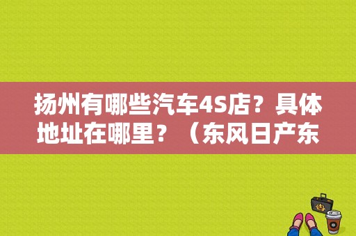 扬州有哪些汽车4S店？具体地址在哪里？（东风日产东峻4s店）-图1