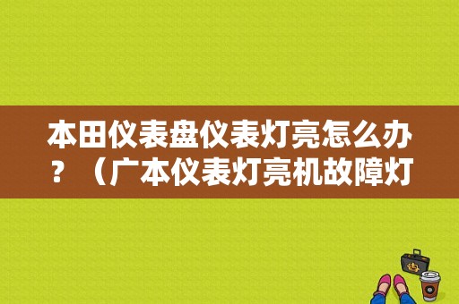 本田仪表盘仪表灯亮怎么办？（广本仪表灯亮机故障灯）-图1