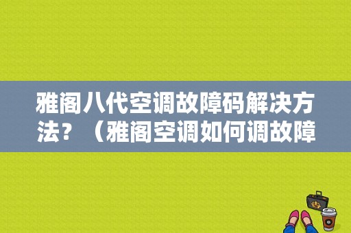 雅阁八代空调故障码解决方法？（雅阁空调如何调故障码）-图1