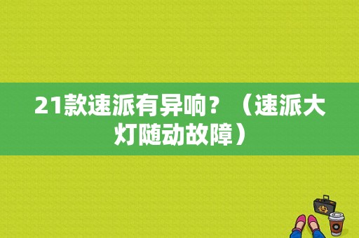21款速派有异响？（速派大灯随动故障）