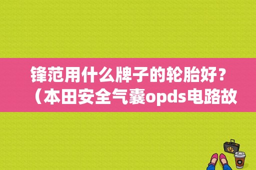 锋范用什么牌子的轮胎好？（本田安全气囊opds电路故障）-图1