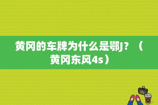 黄冈的车牌为什么是鄂J？（黄冈东风4s）-图1
