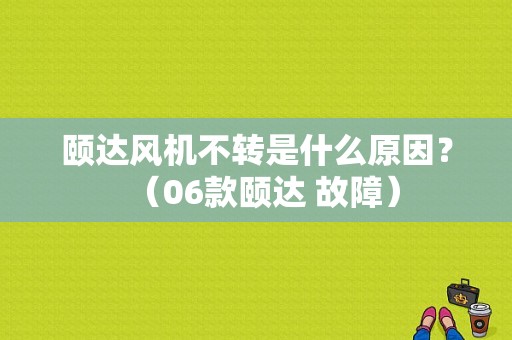 颐达风机不转是什么原因？（06款颐达 故障）-图1
