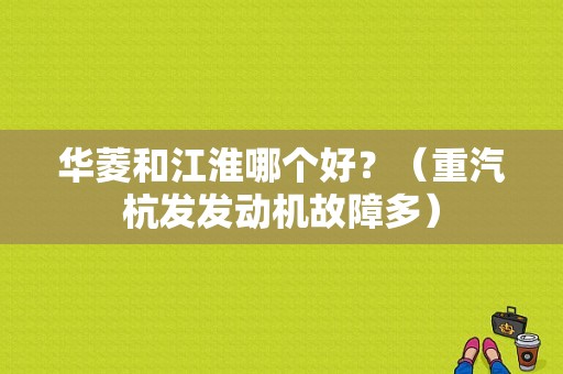华菱和江淮哪个好？（重汽杭发发动机故障多）-图1