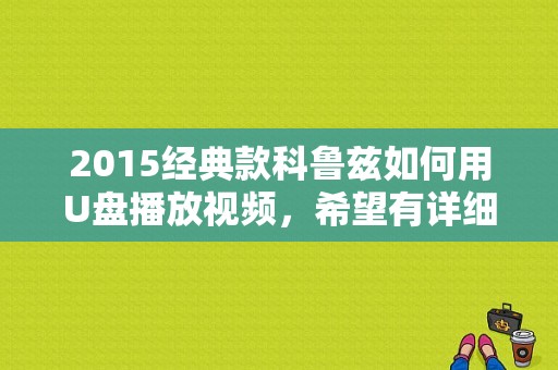 2015经典款科鲁兹如何用U盘播放视频，希望有详细的解说步骤？科鲁兹1.5l故障检修视频-图1