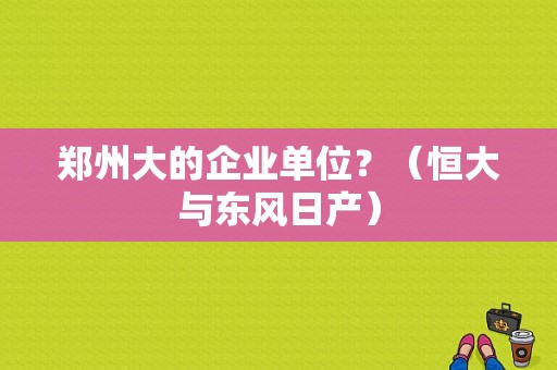 郑州大的企业单位？（恒大与东风日产）-图1