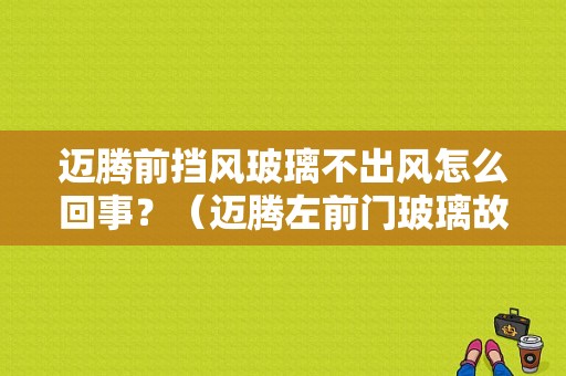 迈腾前挡风玻璃不出风怎么回事？（迈腾左前门玻璃故障）-图1