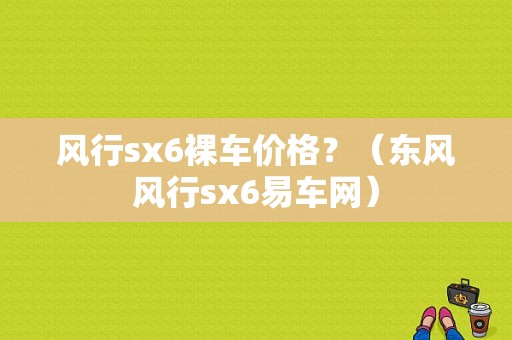 风行sx6裸车价格？（东风风行sx6易车网）-图1