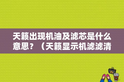 天籁出现机油及滤芯是什么意思？（天籁显示机滤滤清器故障）-图1