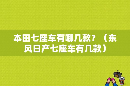 本田七座车有哪几款？（东风日产七座车有几款）-图1