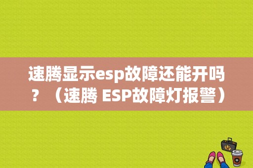 速腾显示esp故障还能开吗？（速腾 ESP故障灯报警）-图1