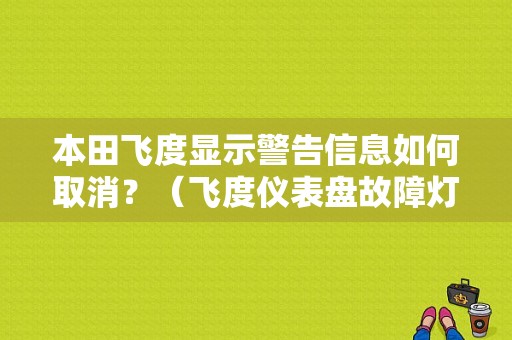 本田飞度显示警告信息如何取消？（飞度仪表盘故障灯图解）-图1