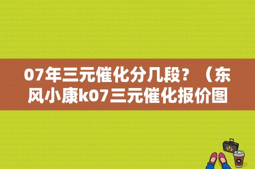 07年三元催化分几段？（东风小康k07三元催化报价图片）-图2
