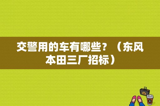 交警用的车有哪些？（东风本田三厂招标）-图1