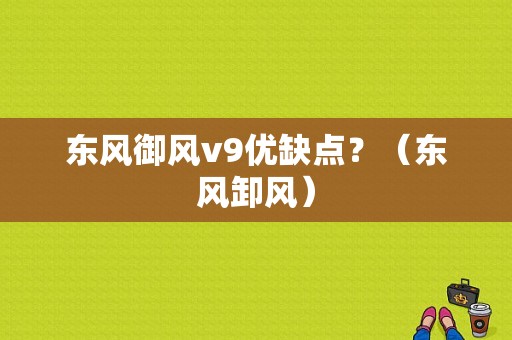 东风御风v9优缺点？（东风卸风）-图1