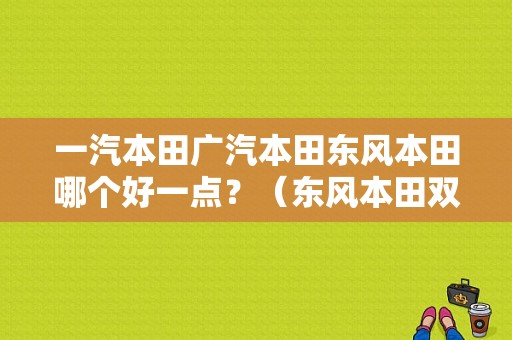 一汽本田广汽本田东风本田哪个好一点？（东风本田双车上市）-图1