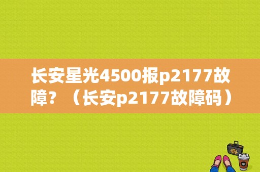 长安星光4500报p2177故障？（长安p2177故障码）-图1