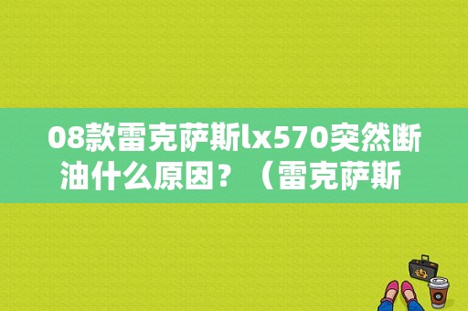 08款雷克萨斯lx570突然断油什么原因？（雷克萨斯 油门踏板故障）-图1