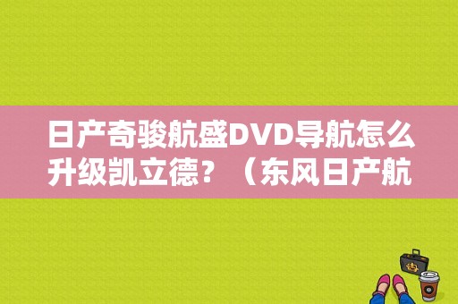 日产奇骏航盛DVD导航怎么升级凯立德？（东风日产航盛）-图1