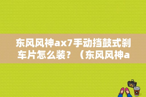 东风风神ax7手动挡鼓式刹车片怎么装？（东风风神ax7脚踏板安装）-图1