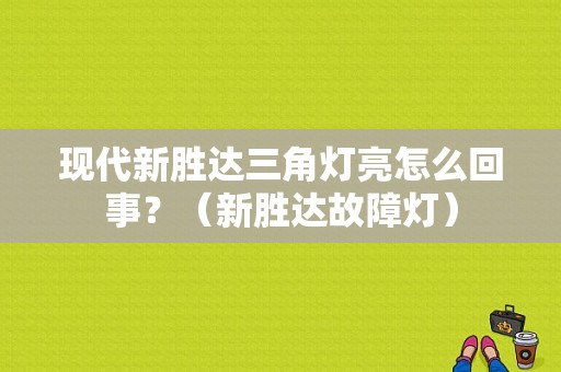 现代新胜达三角灯亮怎么回事？（新胜达故障灯）-图1