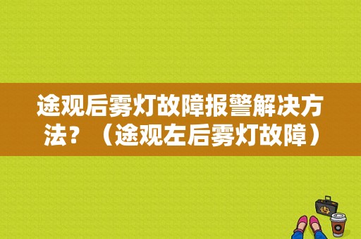 途观后雾灯故障报警解决方法？（途观左后雾灯故障）-图1