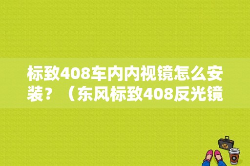 标致408车内内视镜怎么安装？（东风标致408反光镜价格）-图1