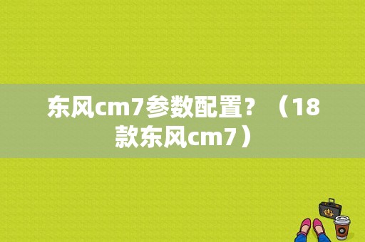 东风cm7参数配置？（18款东风cm7）-图1